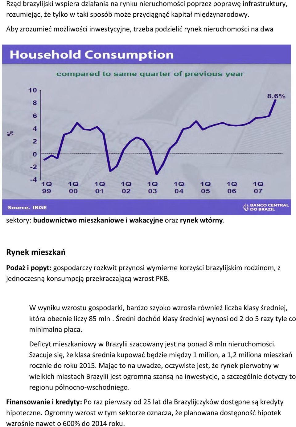Rynek mieszkao Podaż i popyt: gospodarczy rozkwit przynosi wymierne korzyści brazylijskim rodzinom, z jednoczesną konsumpcją przekraczającą wzrost PKB.