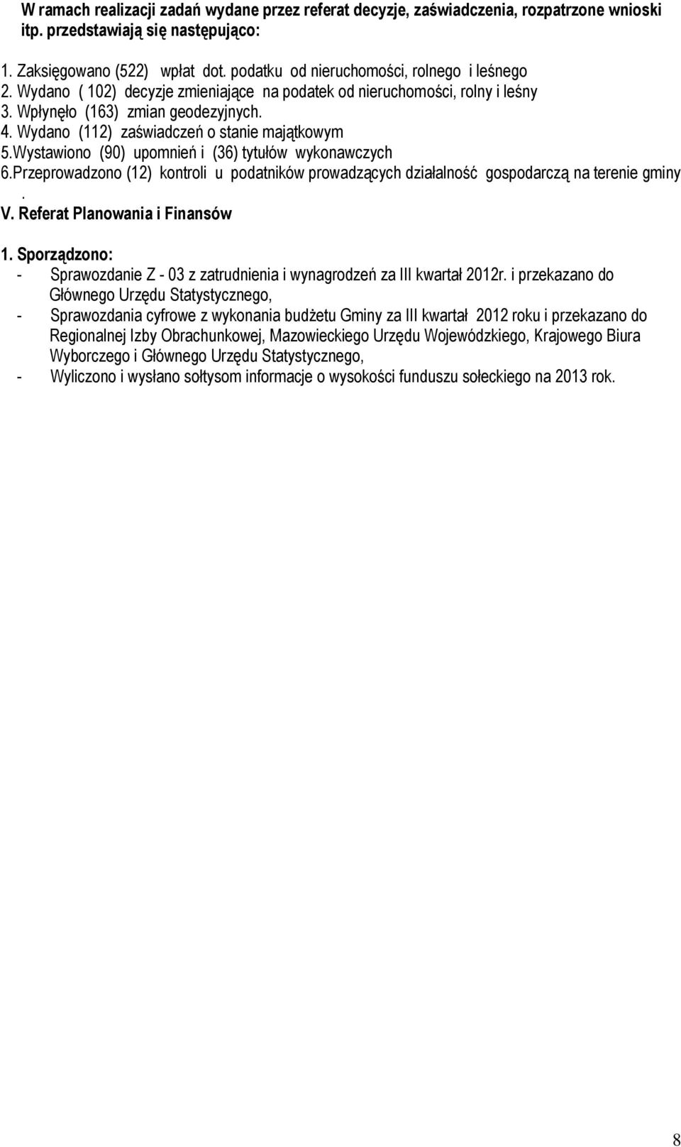 Wydano (112) zaświadczeń o stanie majątkowym 5.Wystawiono (90) upomnień i (36) tytułów wykonawczych 6.Przeprowadzono (12) kontroli u podatników prowadzących działalność gospodarczą na terenie gminy.