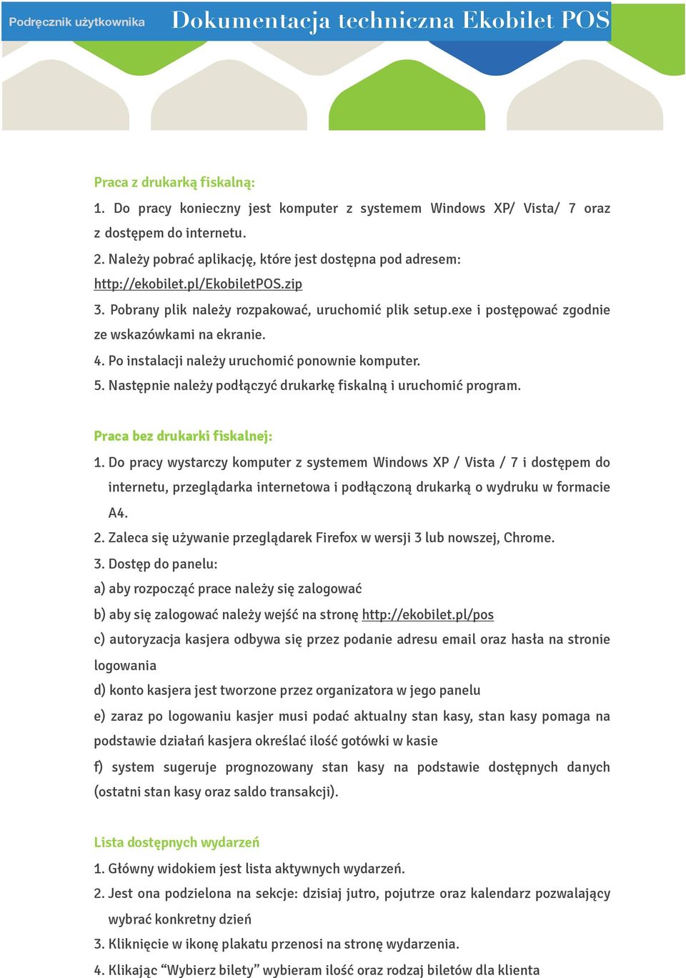 4. Po instalacji należy uruchomić ponownie komputer. 5. Następnie należy podłączyć drukarkę fiskalną i uruchomić program. Praca bez drukarki fiskalnej: 1.