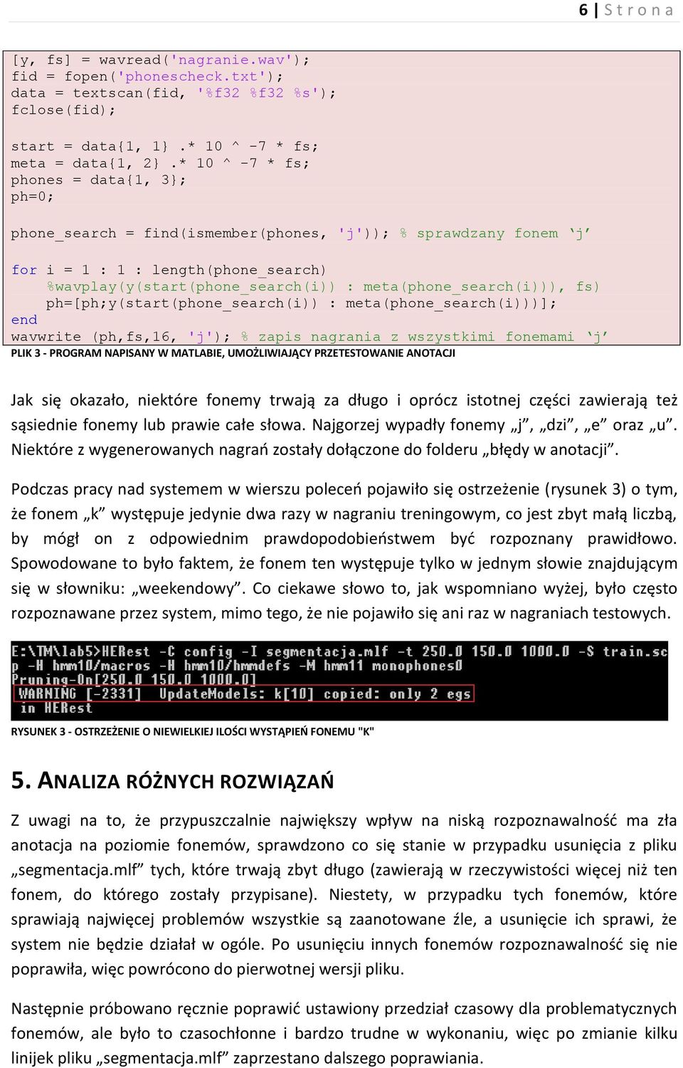 meta(phone_search(i))), fs) ph=[ph;y(start(phone_search(i)) : meta(phone_search(i)))]; end wavwrite (ph,fs,16, 'j'); % zapis nagrania z wszystkimi fonemami j PLIK 3 - PROGRAM NAPISANY W MATLABIE,