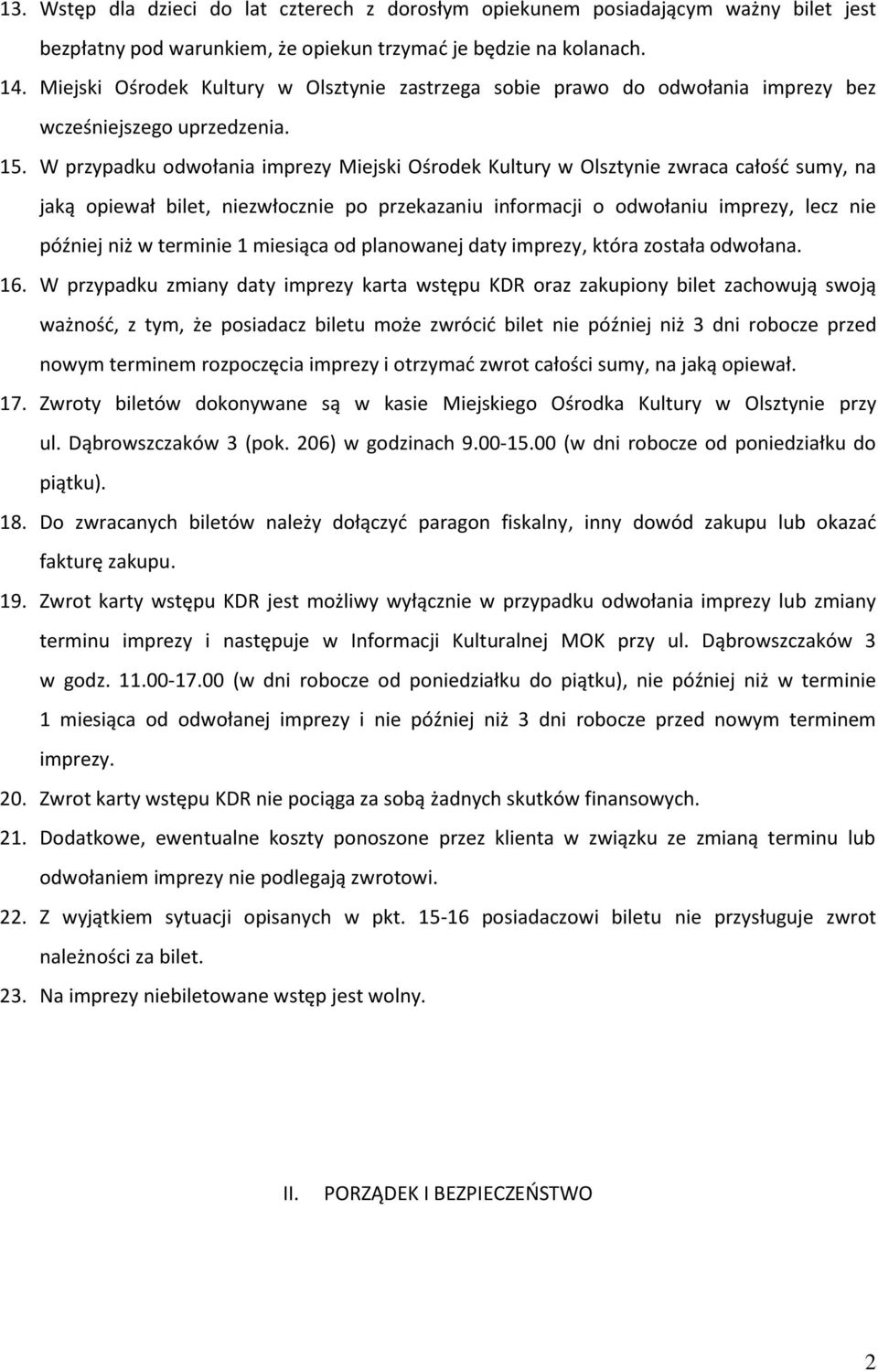 W przypadku odwołania imprezy Miejski Ośrodek Kultury w Olsztynie zwraca całość sumy, na jaką opiewał bilet, niezwłocznie po przekazaniu informacji o odwołaniu imprezy, lecz nie później niż w