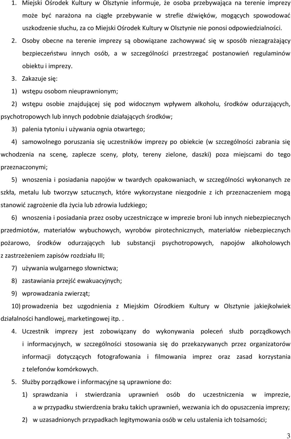 Osoby obecne na terenie imprezy są obowiązane zachowywać się w sposób niezagrażający bezpieczeństwu innych osób, a w szczególności przestrzegać postanowień regulaminów obiektu i imprezy. 3.