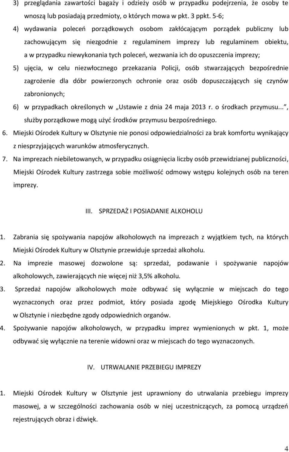 wezwania ich do opuszczenia imprezy; 5) ujęcia, w celu niezwłocznego przekazania Policji, osób stwarzających bezpośrednie zagrożenie dla dóbr powierzonych ochronie oraz osób dopuszczających się