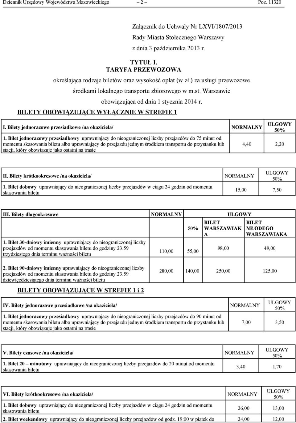 BILETY OBOWIĄZUJĄCE WYŁĄCZNIE W STREFIE 1 I. Bilety jednorazowe przesiadkowe /na okaziciela/ NORMALNY ULGOWY 1.