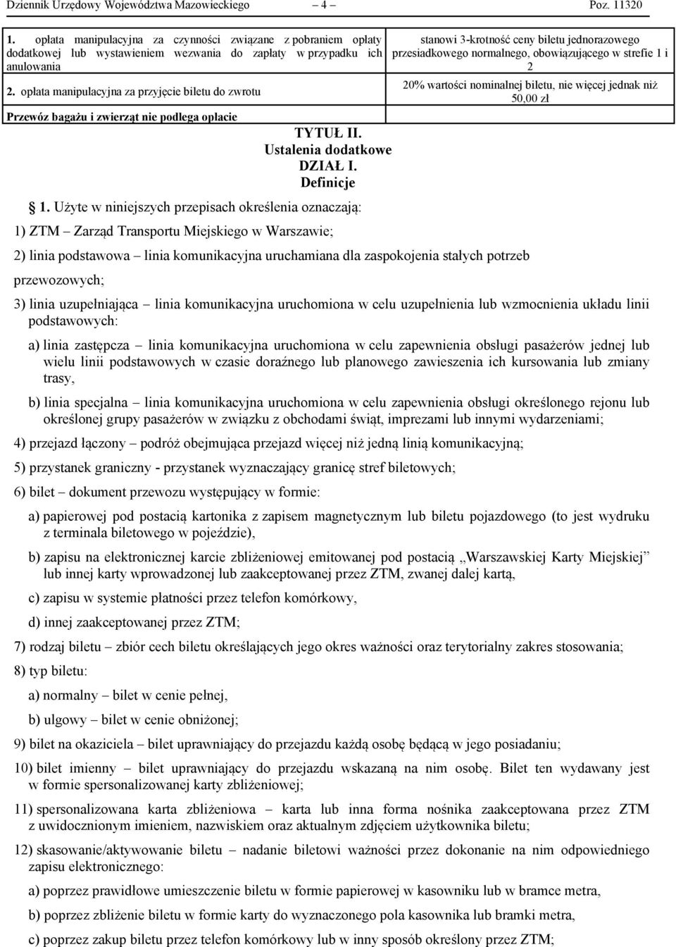 Użyte w niniejszych przepisach określenia oznaczają: 1) ZTM Zarząd Transportu Miejskiego w Warszawie; 2) linia podstawowa linia komunikacyjna uruchamiana dla zaspokojenia stałych potrzeb
