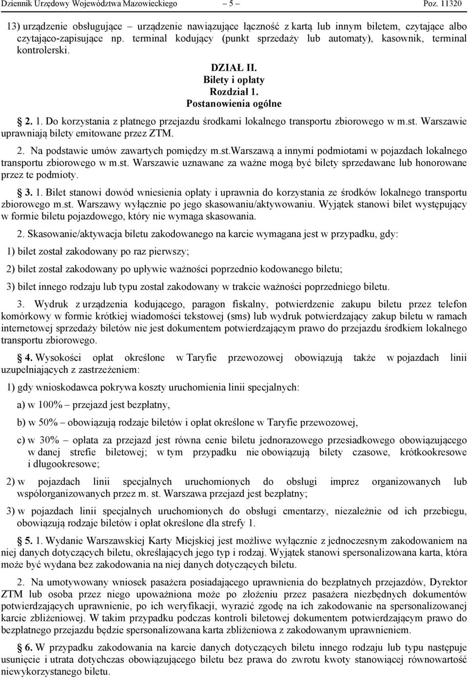 Postanowienia ogólne 2. 1. Do korzystania z płatnego przejazdu środkami lokalnego transportu zbiorowego w m.st. Warszawie uprawniają bilety emitowane przez ZTM. 2. Na podstawie umów zawartych pomiędzy m.