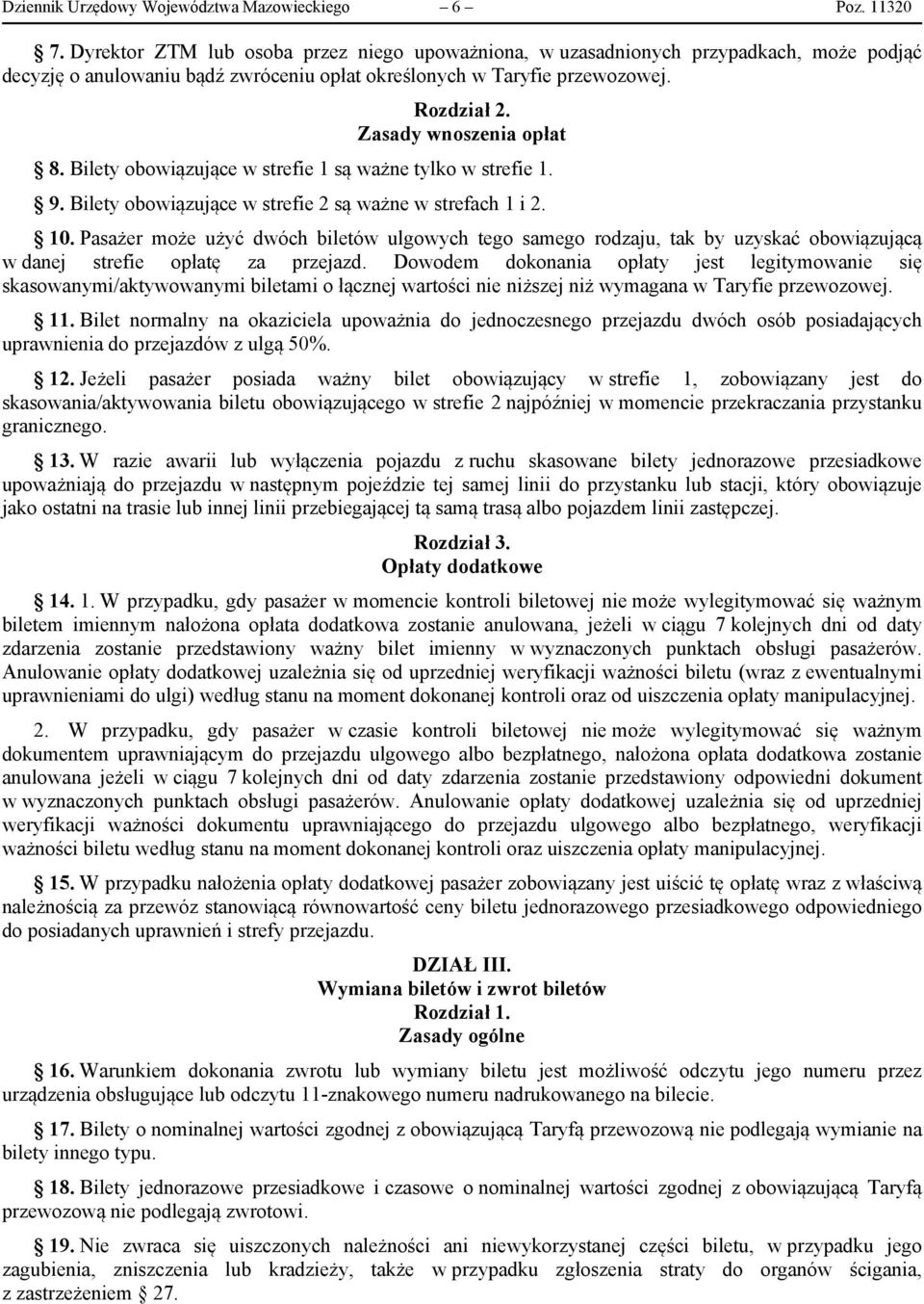 Zasady wnoszenia opłat 8. Bilety obowiązujące w strefie 1 są ważne tylko w strefie 1. 9. Bilety obowiązujące w strefie 2 są ważne w strefach 1 i 2. 10.