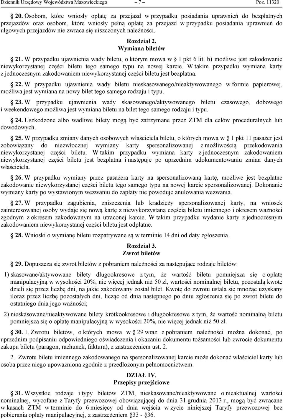 przejazdów nie zwraca się uiszczonych należności. Rozdział 2. Wymiana biletów 21. W przypadku ujawnienia wady biletu, o którym mowa w 1 pkt 6 lit.