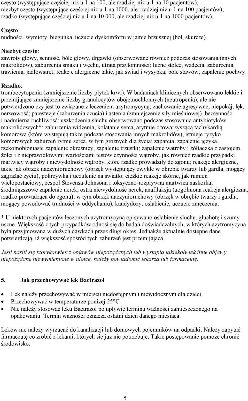 Niezbyt często: zawroty głowy, senność, bóle głowy, drgawki (obserwowane również podczas stosowania innych makrolidów), zaburzenia smaku i węchu, utrata przytomności; luźne stolce, wzdęcia,