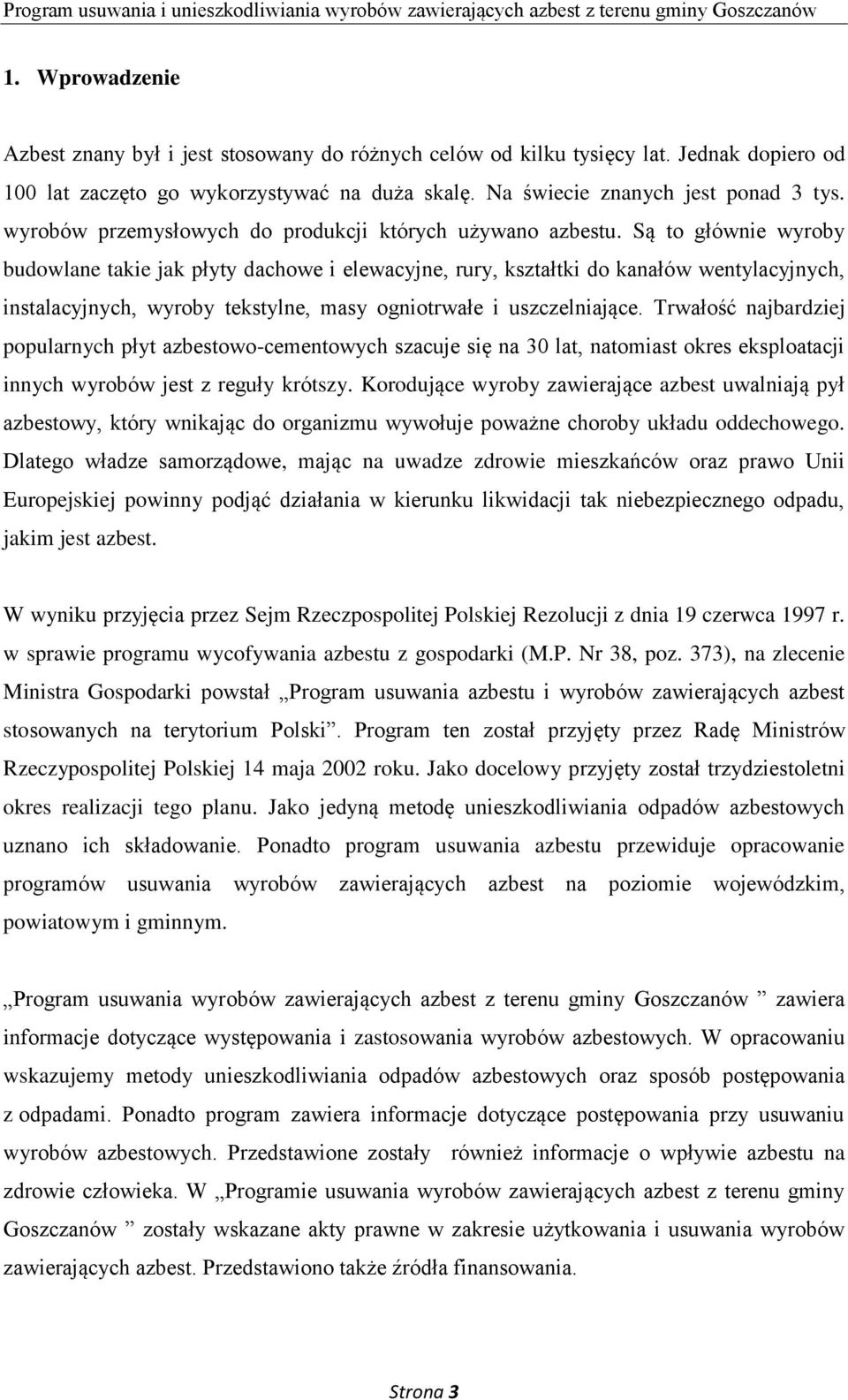 Są to głównie wyroby budowlane takie jak płyty dachowe i elewacyjne, rury, kształtki do kanałów wentylacyjnych, instalacyjnych, wyroby tekstylne, masy ogniotrwałe i uszczelniające.