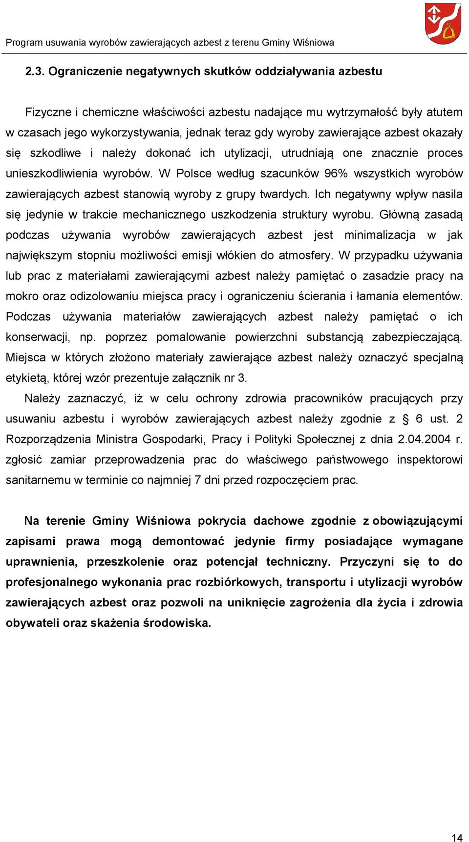 W Polsce według szacunków 96% wszystkich wyrobów zawierających azbest stanowią wyroby z grupy twardych. Ich negatywny wpływ nasila się jedynie w trakcie mechanicznego uszkodzenia struktury wyrobu.