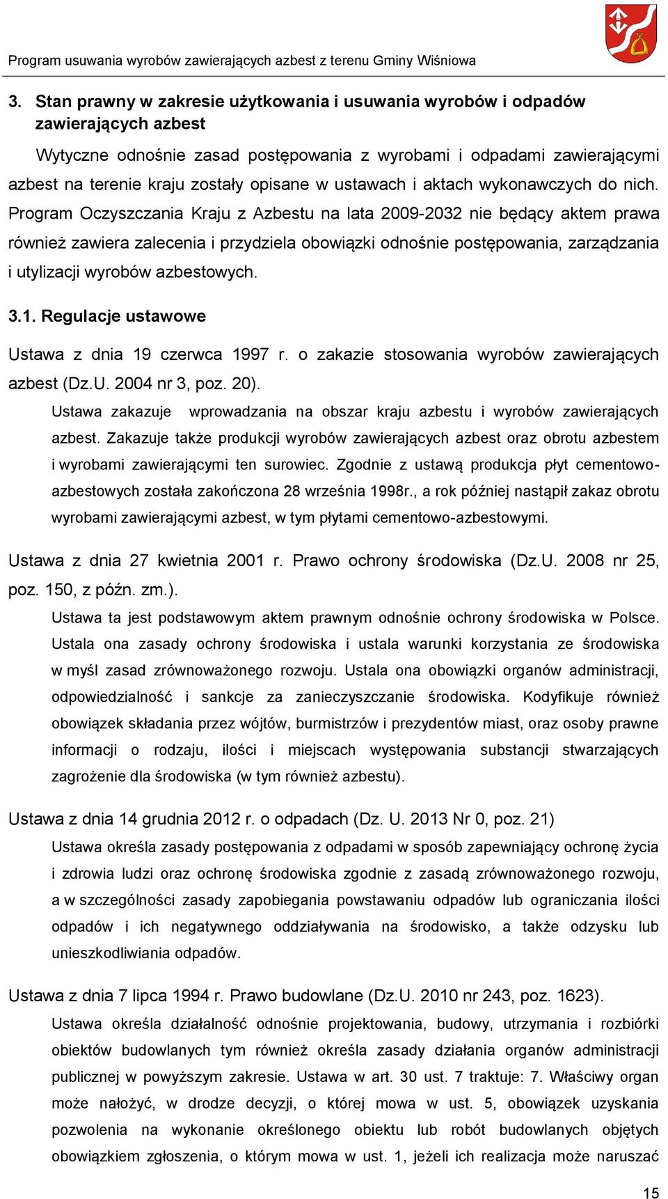 Program Oczyszczania Kraju z Azbestu na lata 2009-2032 nie będący aktem prawa również zawiera zalecenia i przydziela obowiązki odnośnie postępowania, zarządzania i utylizacji wyrobów azbestowych. 3.1.