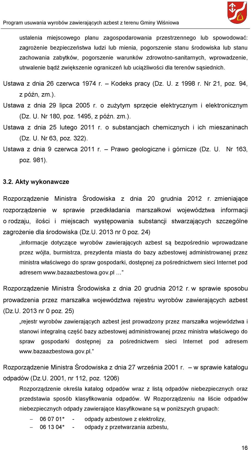 Nr 21, poz. 94, z późn, zm.). Ustawa z dnia 29 lipca 2005 r. o zużytym sprzęcie elektrycznym i elektronicznym (Dz. U. Nr 180, poz. 1495, z późn. zm.). Ustawa z dnia 25 lutego 2011 r.
