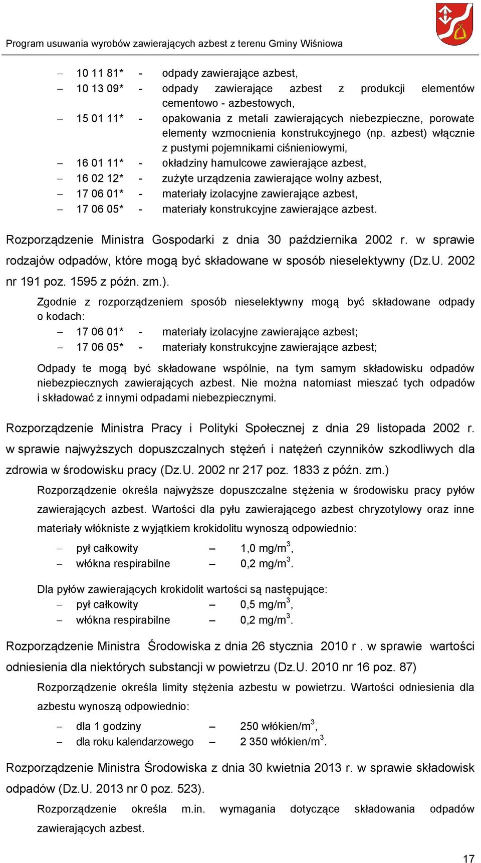 azbest) włącznie z pustymi pojemnikami ciśnieniowymi, 16 01 11* - okładziny hamulcowe zawierające azbest, 16 02 12* - zużyte urządzenia zawierające wolny azbest, 17 06 01* - materiały izolacyjne