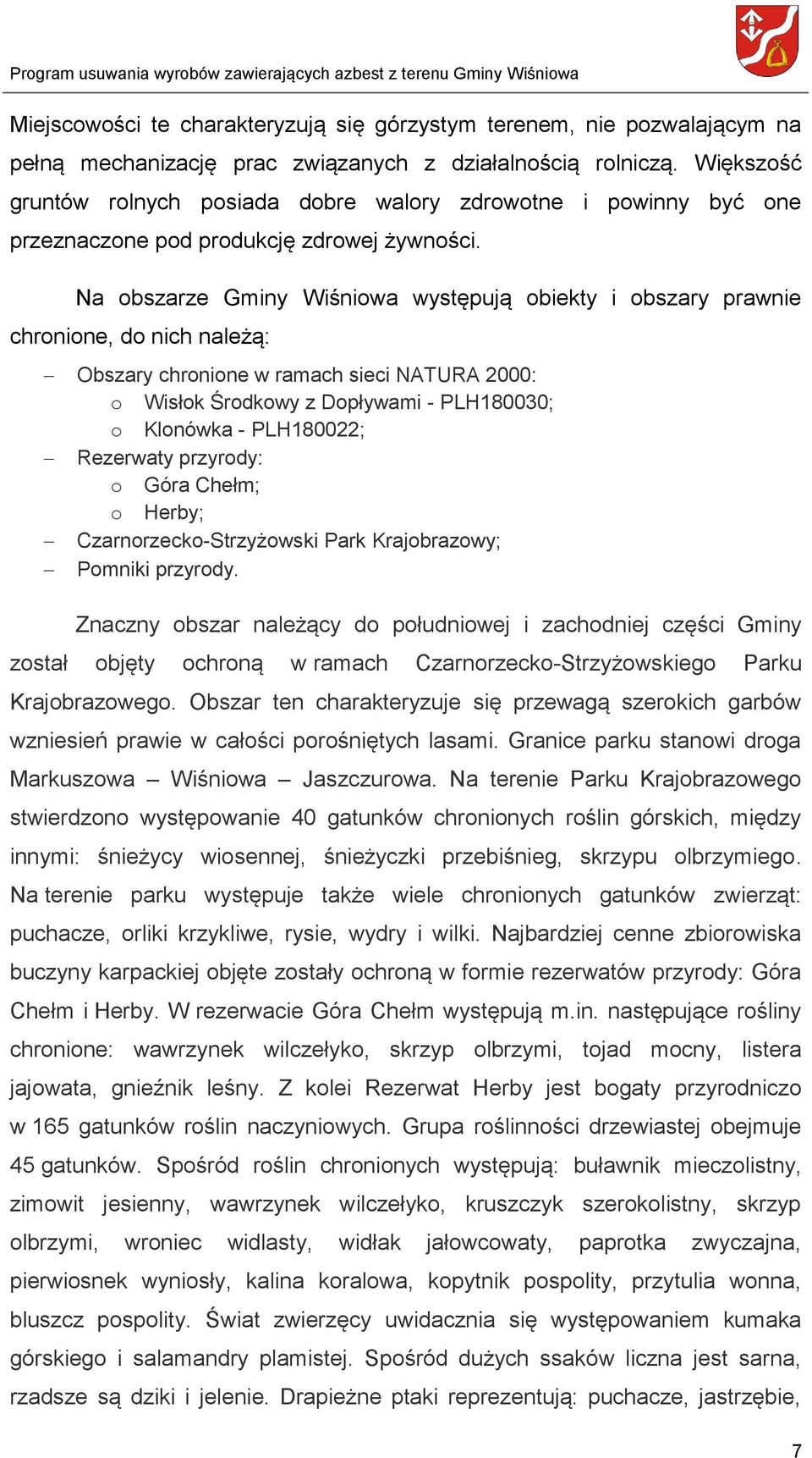 Na obszarze Gminy Wiśniowa występują obiekty i obszary prawnie chronione, do nich należą: Obszary chronione w ramach sieci NATURA 2000: o Wisłok Środkowy z Dopływami - PLH180030; o Klonówka -