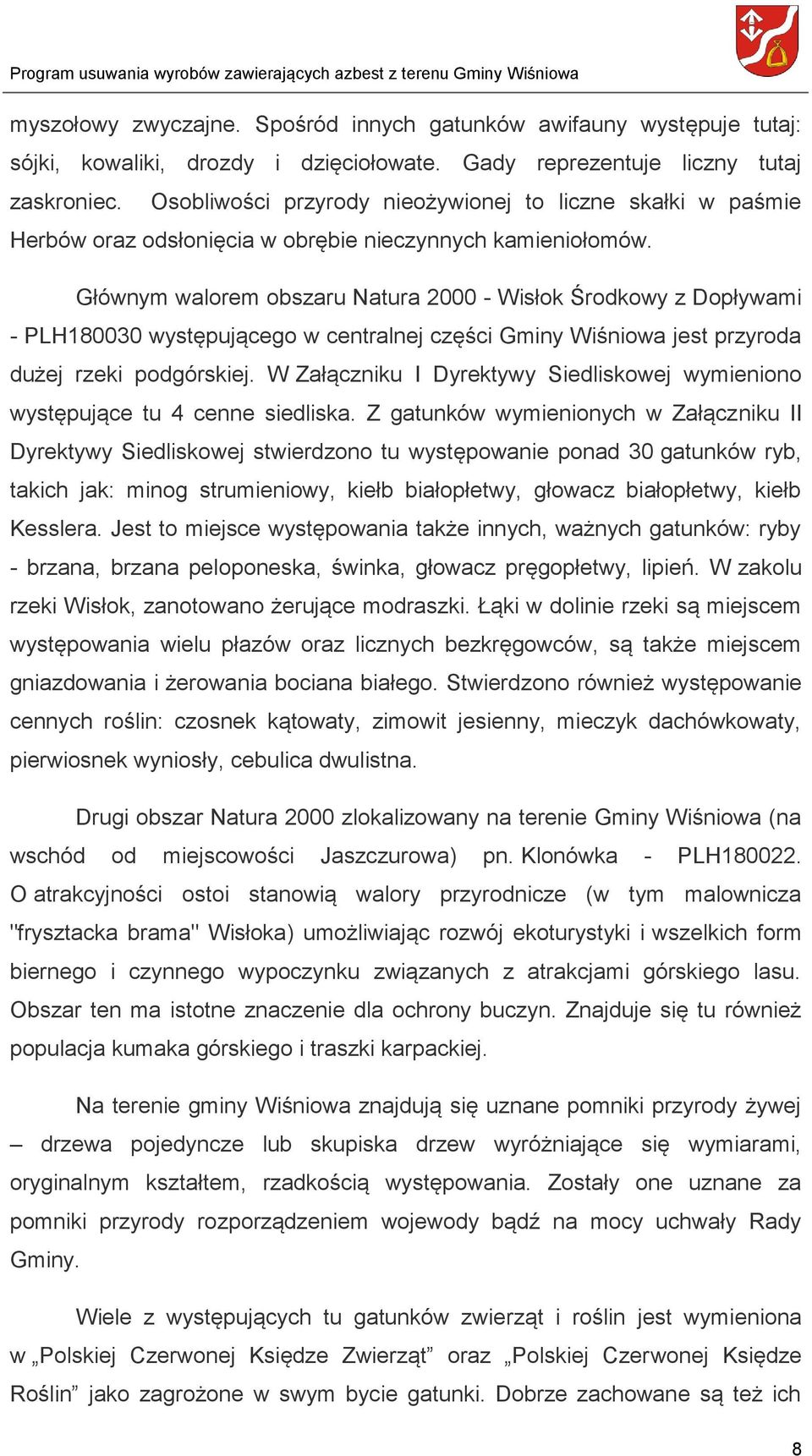 Głównym walorem obszaru Natura 2000 - Wisłok Środkowy z Dopływami - PLH180030 występującego w centralnej części Gminy Wiśniowa jest przyroda dużej rzeki podgórskiej.