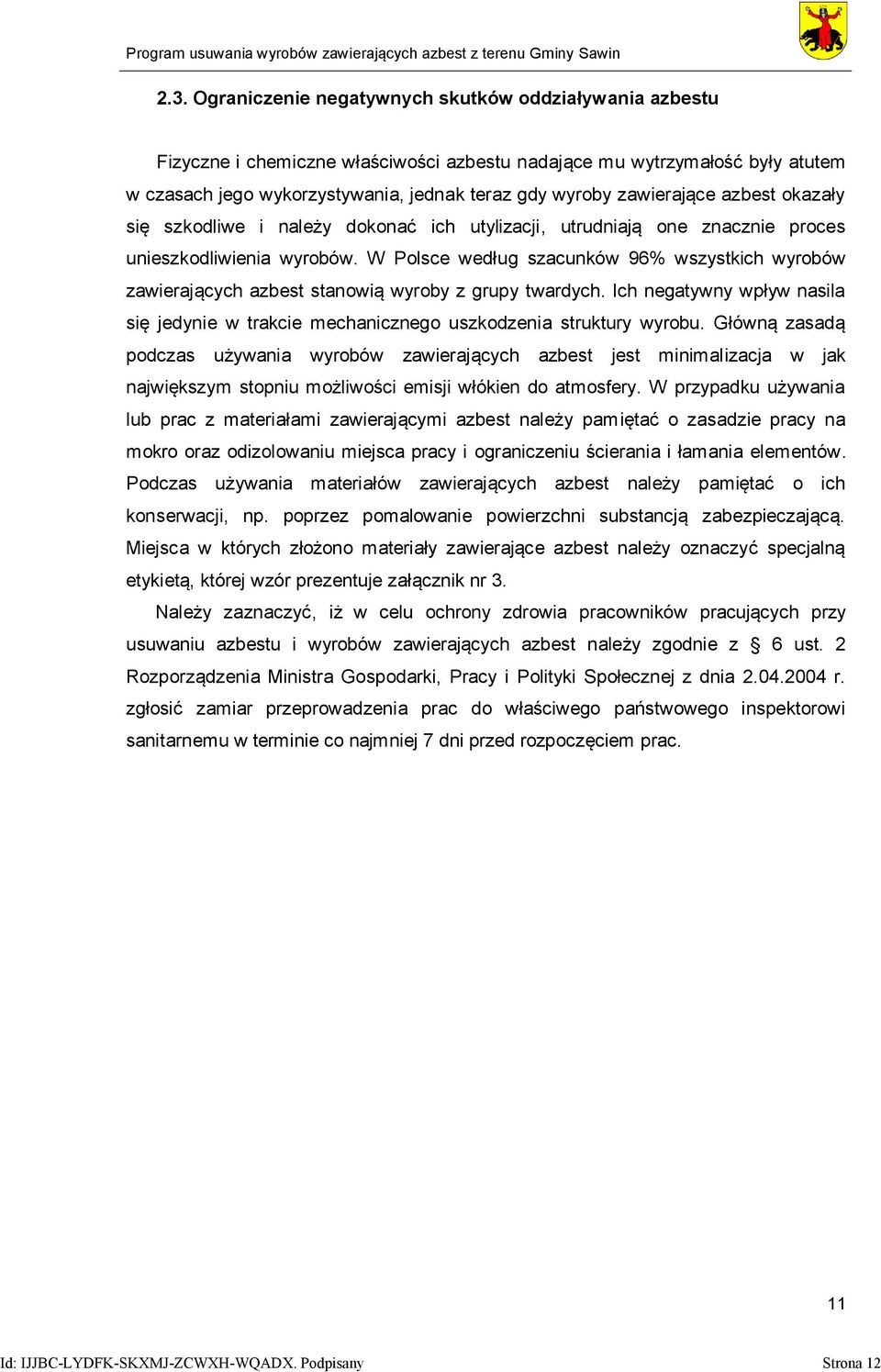 W Polsce według szacunków 96% wszystkich wyrobów zawierających azbest stanowią wyroby z grupy twardych. Ich negatywny wpływ nasila się jedynie w trakcie mechanicznego uszkodzenia struktury wyrobu.
