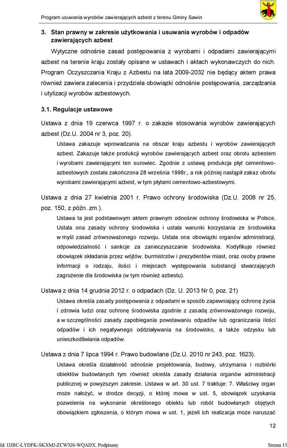 Program Oczyszczania Kraju z Azbestu na lata 2009-2032 nie będący aktem prawa również zawiera zalecenia i przydziela obowiązki odnośnie postępowania, zarządzania i utylizacji wyrobów azbestowych. 3.1.