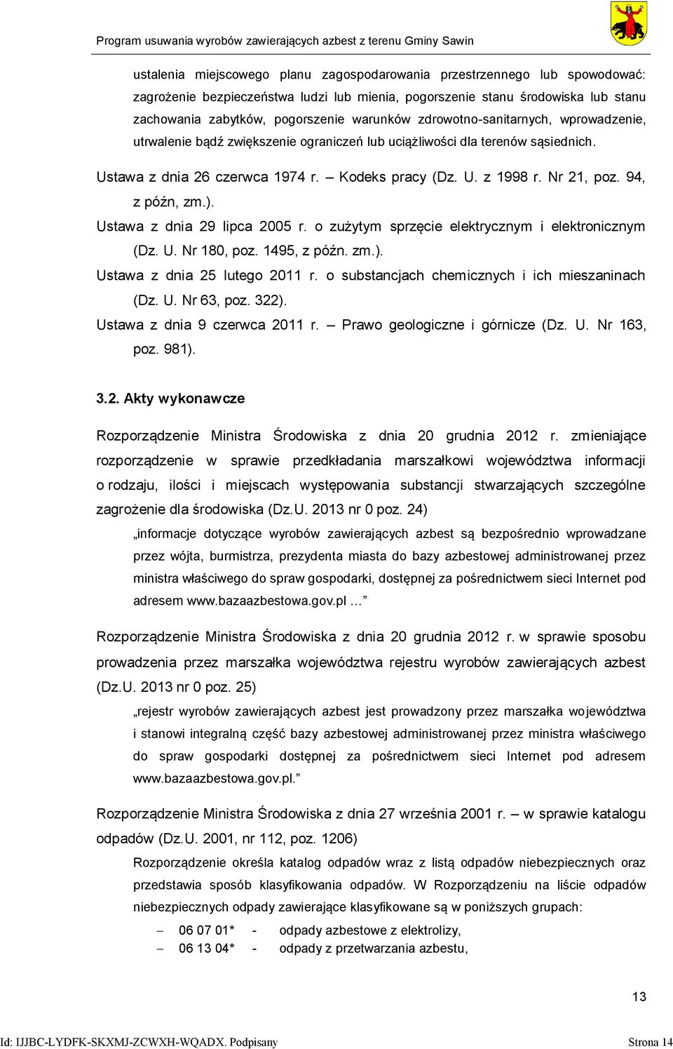 Nr 21, poz. 94, z późn, zm.). Ustawa z dnia 29 lipca 2005 r. o zużytym sprzęcie elektrycznym i elektronicznym (Dz. U. Nr 180, poz. 1495, z późn. zm.). Ustawa z dnia 25 lutego 2011 r.