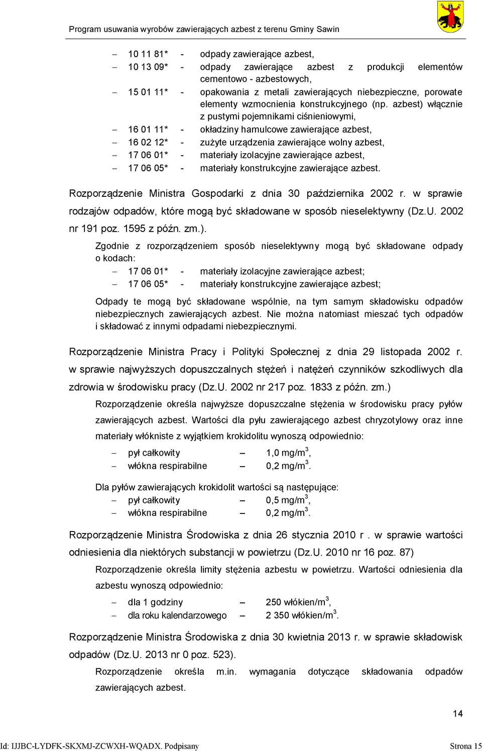 azbest) włącznie z pustymi pojemnikami ciśnieniowymi, 16 01 11* - okładziny hamulcowe zawierające azbest, 16 02 12* - zużyte urządzenia zawierające wolny azbest, 17 06 01* - materiały izolacyjne