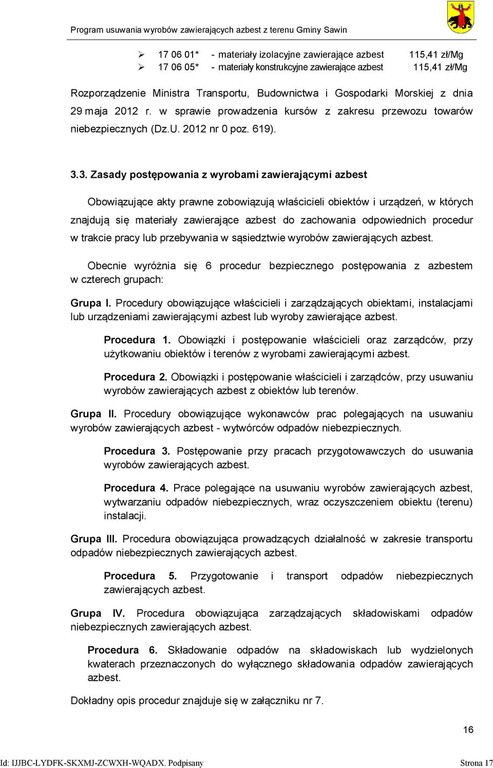 3. Zasady postępowania z wyrobami zawierającymi azbest Obowiązujące akty prawne zobowiązują właścicieli obiektów i urządzeń, w których znajdują się materiały zawierające azbest do zachowania