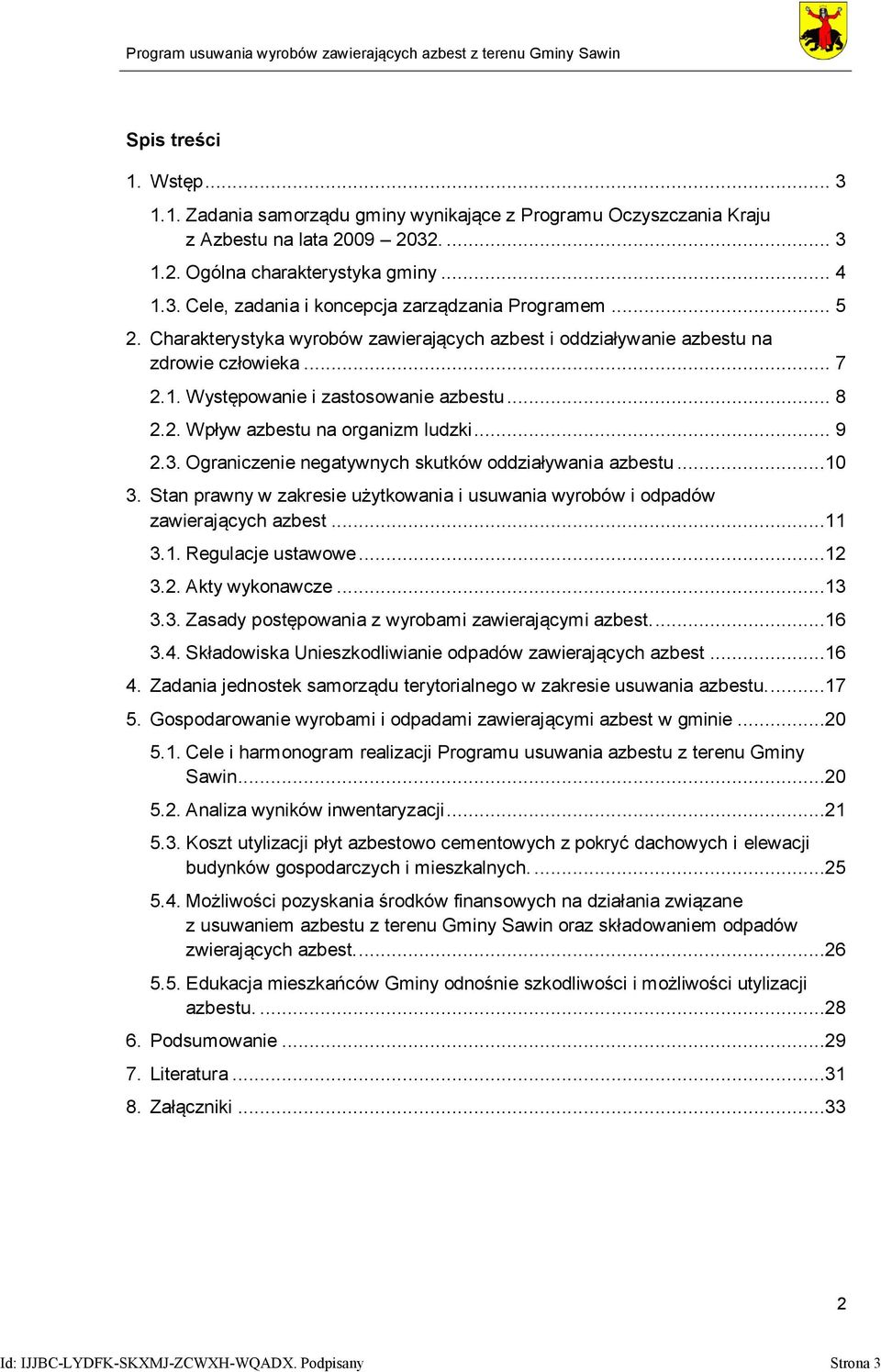 Ograniczenie negatywnych skutków oddziaływania azbestu...10 3. Stan prawny w zakresie użytkowania i usuwania wyrobów i odpadów zawierających azbest...11 3.1. Regulacje ustawowe...12 3.2. Akty wykonawcze.