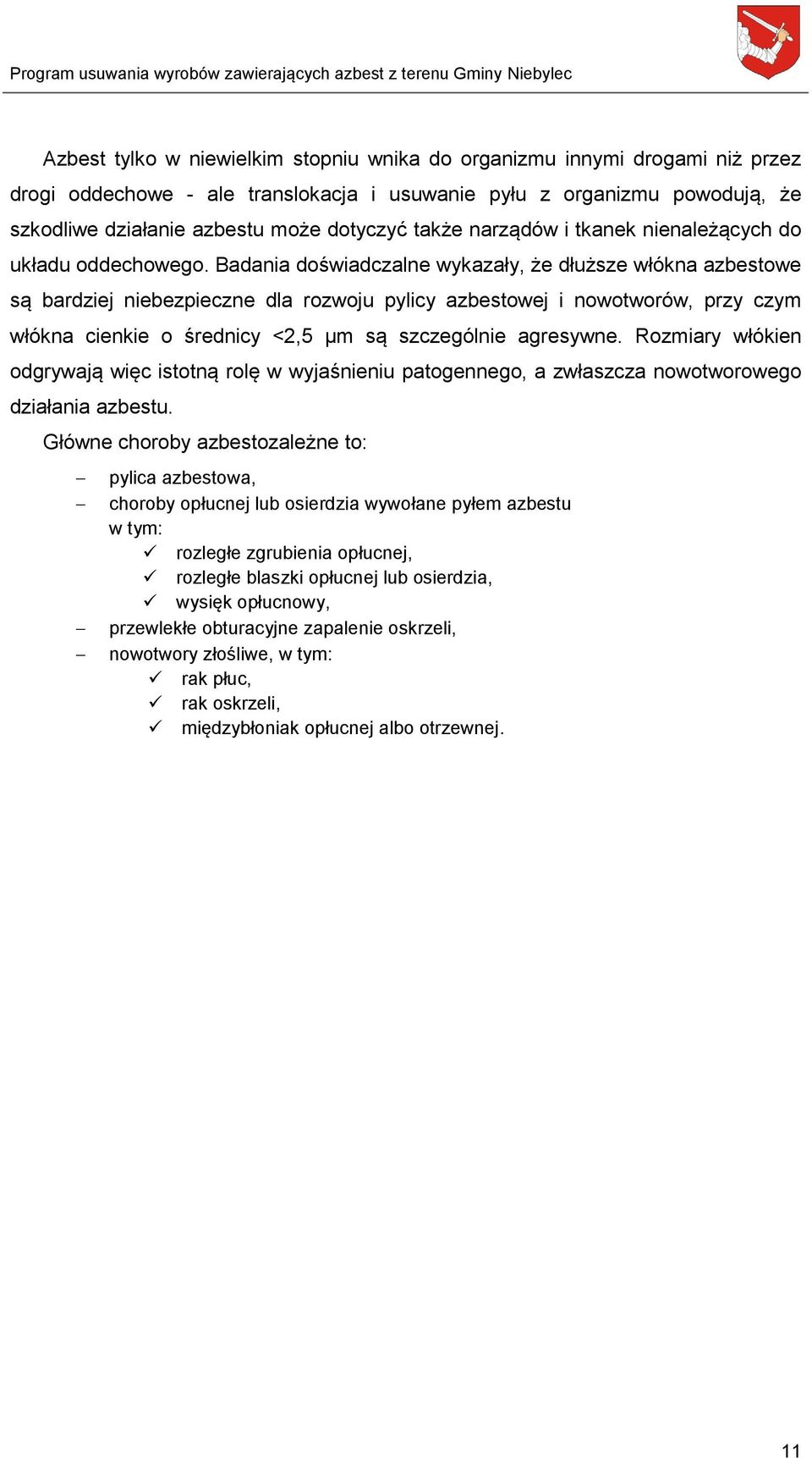 Badania doświadczalne wykazały, że dłuższe włókna azbestowe są bardziej niebezpieczne dla rozwoju pylicy azbestowej i nowotworów, przy czym włókna cienkie o średnicy <2,5 μm są szczególnie agresywne.