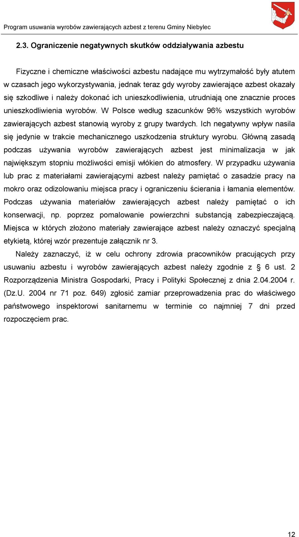 W Polsce według szacunków 96% wszystkich wyrobów zawierających azbest stanowią wyroby z grupy twardych. Ich negatywny wpływ nasila się jedynie w trakcie mechanicznego uszkodzenia struktury wyrobu.