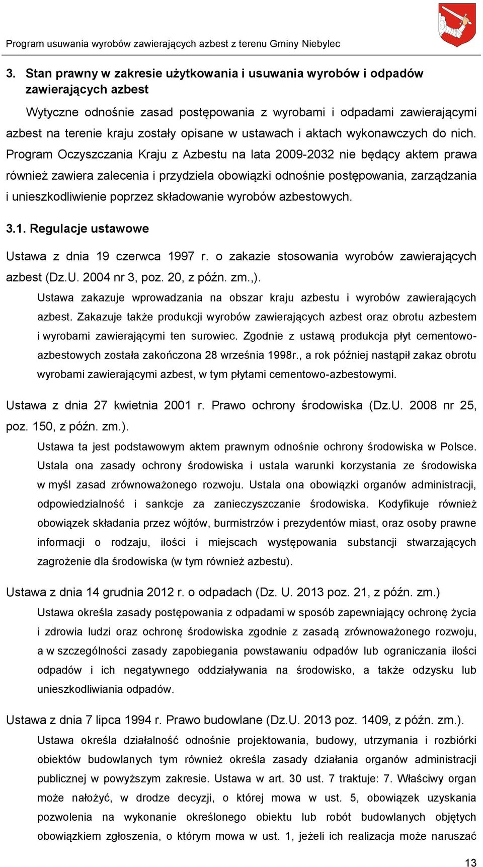 Program Oczyszczania Kraju z Azbestu na lata 2009-2032 nie będący aktem prawa również zawiera zalecenia i przydziela obowiązki odnośnie postępowania, zarządzania i unieszkodliwienie poprzez
