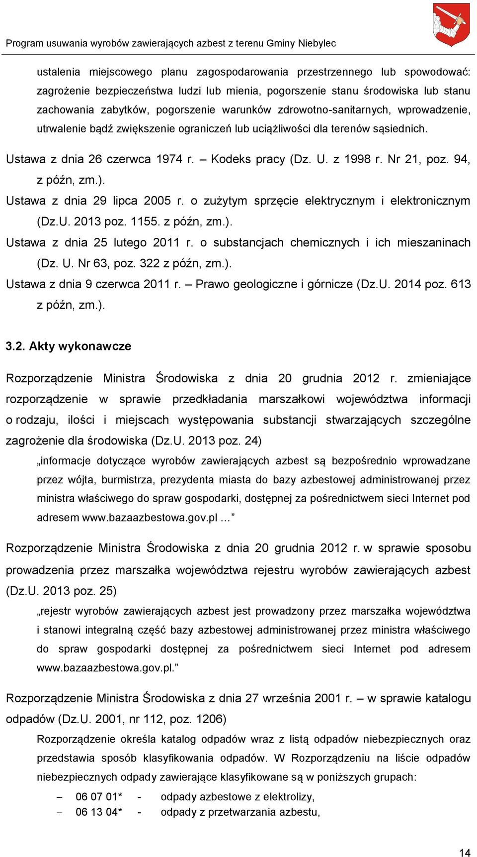 Nr 21, poz. 94, z późn, zm.). Ustawa z dnia 29 lipca 2005 r. o zużytym sprzęcie elektrycznym i elektronicznym (Dz.U. 2013 poz. 1155. z późn, zm.). Ustawa z dnia 25 lutego 2011 r.