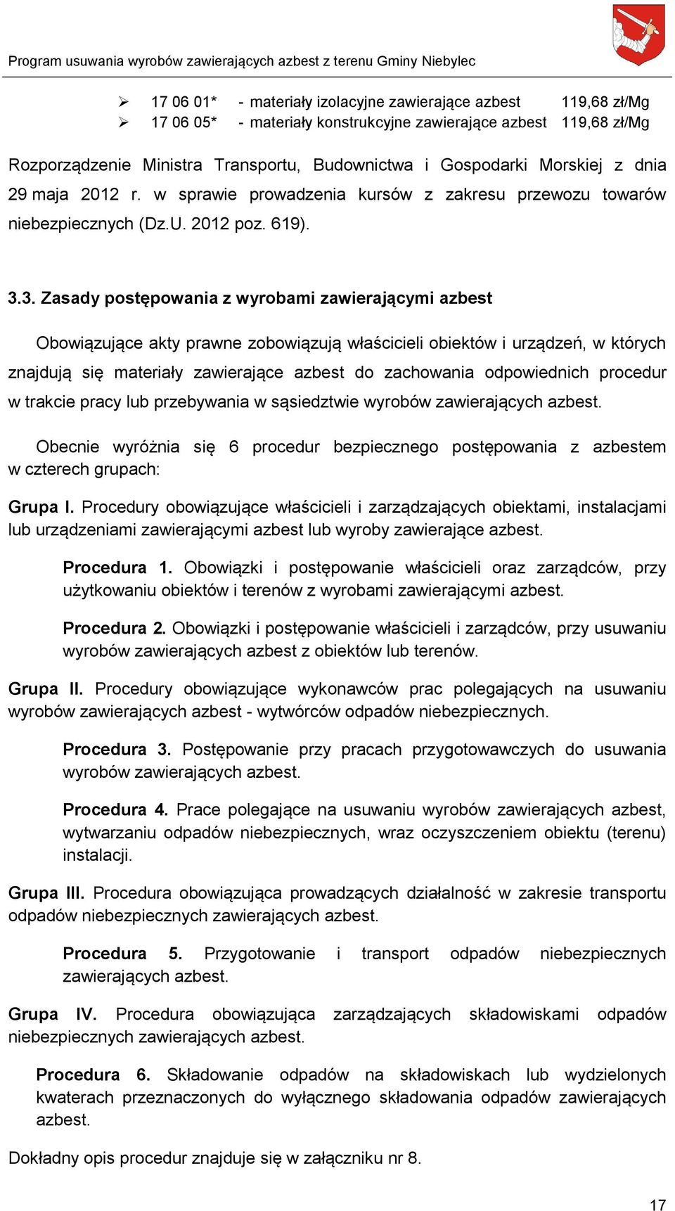 3. Zasady postępowania z wyrobami zawierającymi azbest Obowiązujące akty prawne zobowiązują właścicieli obiektów i urządzeń, w których znajdują się materiały zawierające azbest do zachowania