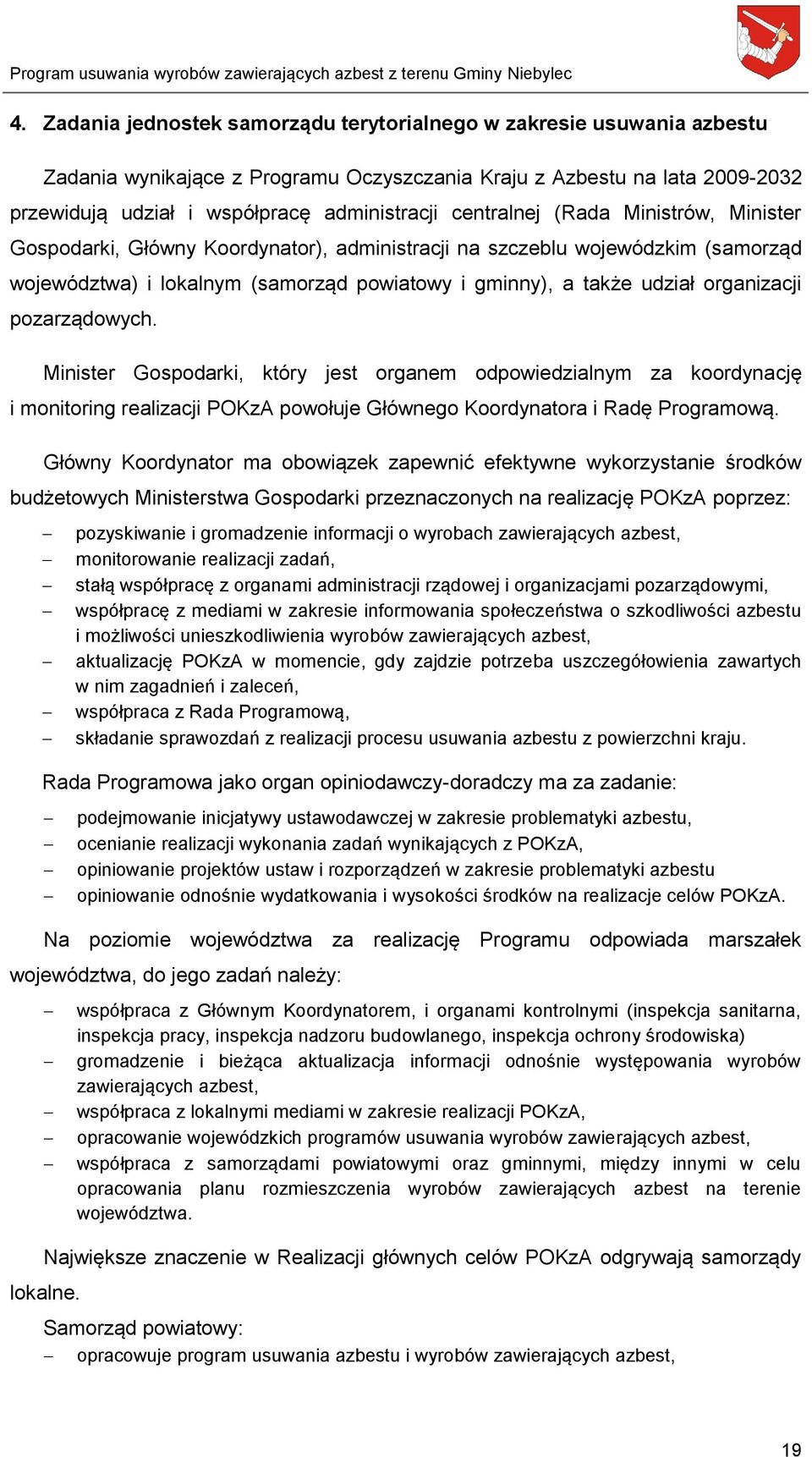 pozarządowych. Minister Gospodarki, który jest organem odpowiedzialnym za koordynację i monitoring realizacji POKzA powołuje Głównego Koordynatora i Radę Programową.