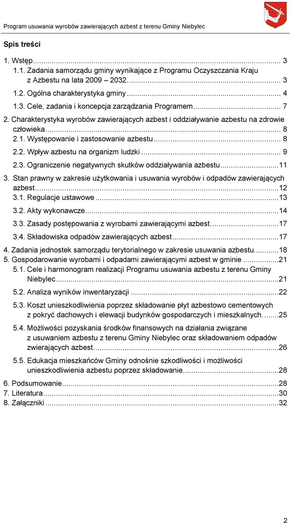 Ograniczenie negatywnych skutków oddziaływania azbestu...11 3. Stan prawny w zakresie użytkowania i usuwania wyrobów i odpadów zawierających azbest...12 3.1. Regulacje ustawowe...13 3.2. Akty wykonawcze.