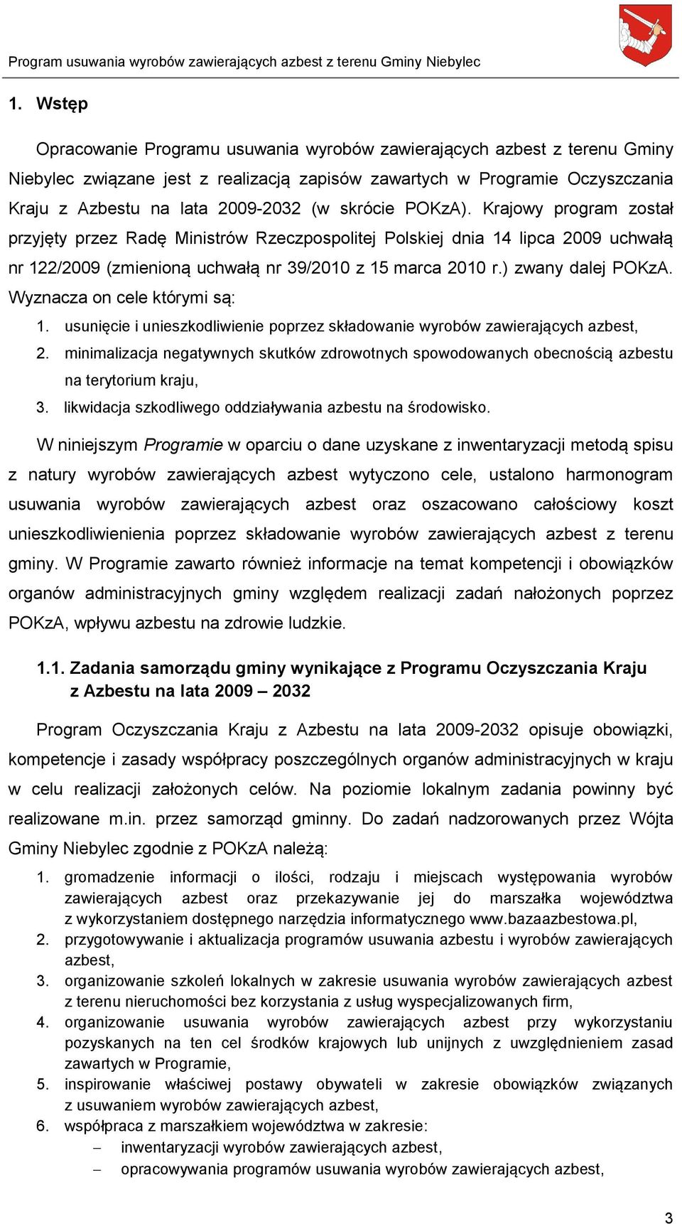 ) zwany dalej POKzA. Wyznacza on cele którymi są: 1. usunięcie i unieszkodliwienie poprzez składowanie wyrobów zawierających azbest, 2.