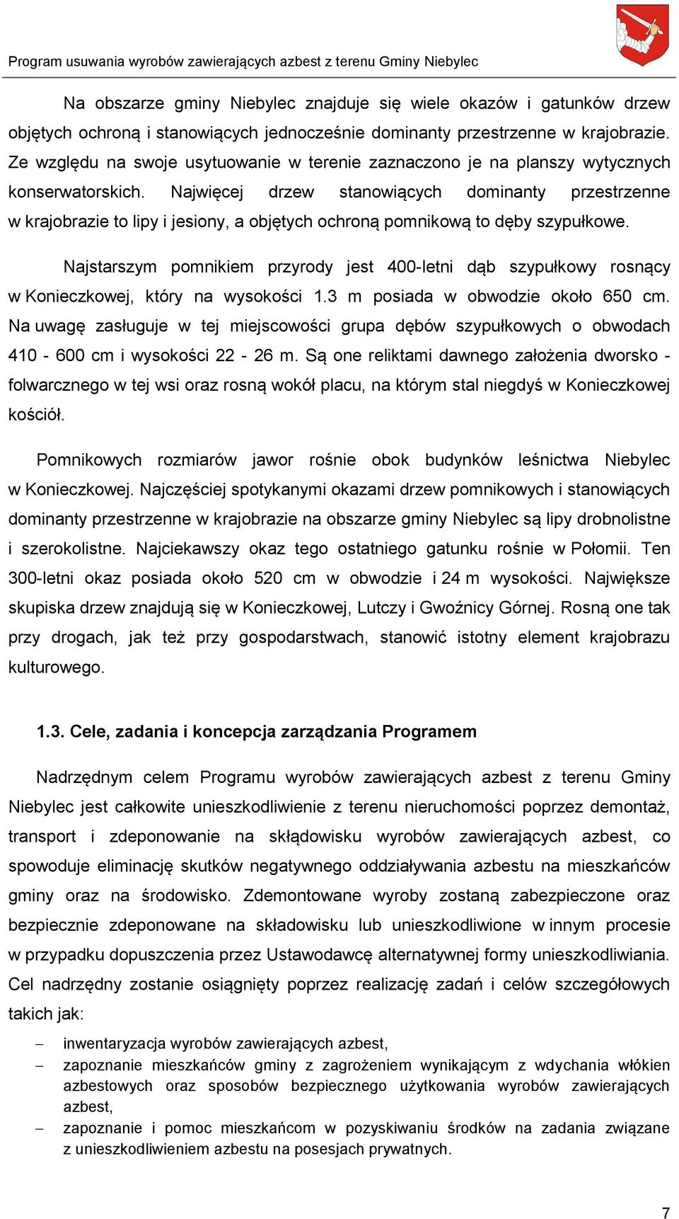 Najwięcej drzew stanowiących dominanty przestrzenne w krajobrazie to lipy i jesiony, a objętych ochroną pomnikową to dęby szypułkowe.