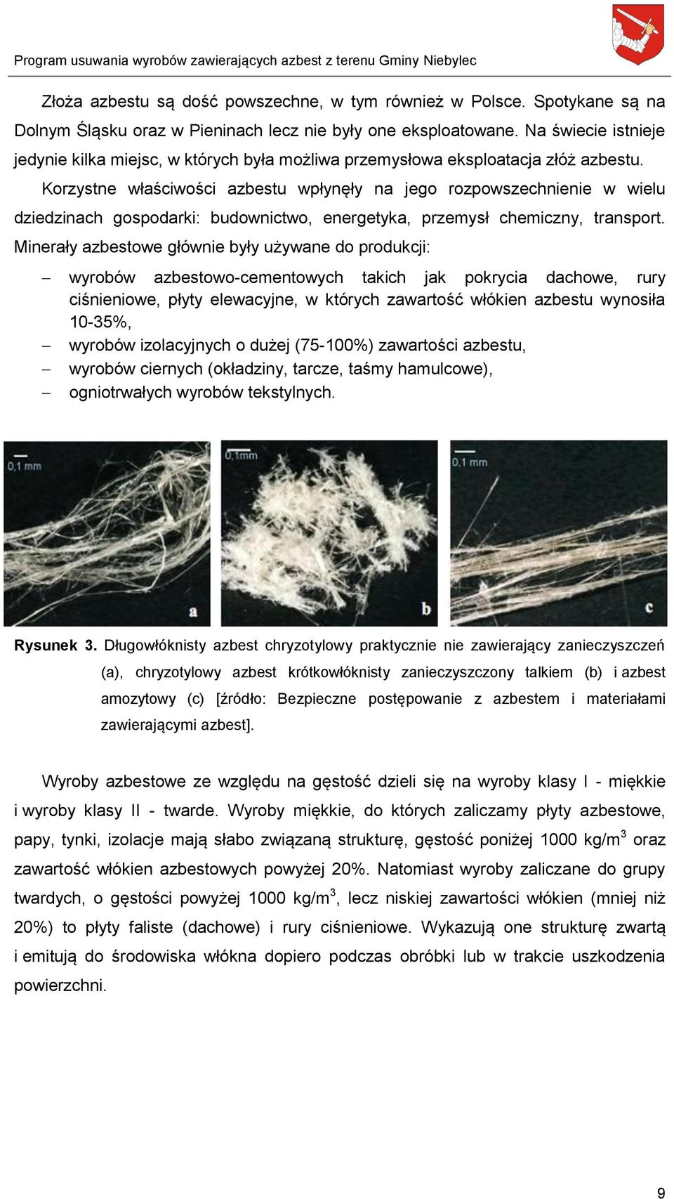 Korzystne właściwości azbestu wpłynęły na jego rozpowszechnienie w wielu dziedzinach gospodarki: budownictwo, energetyka, przemysł chemiczny, transport.