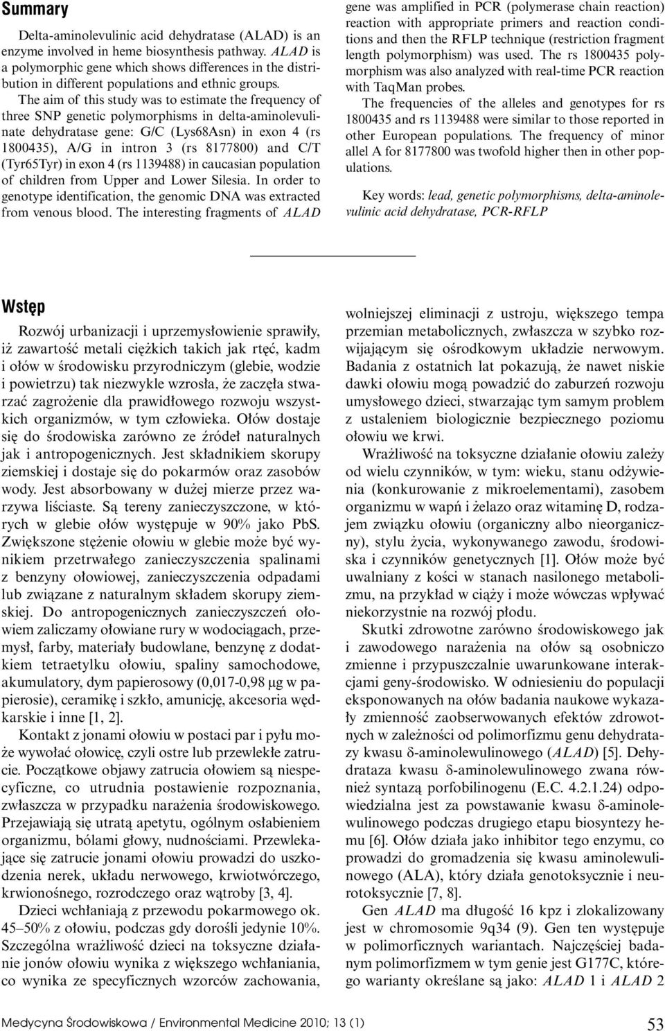 The aim of this study was to estimate the frequency of three SNP genetic polymorphisms in delta-aminolevulinate dehydratase gene: G/C (Lys68Asn) in exon 4 (rs 1800435), A/G in intron 3 (rs 8177800)