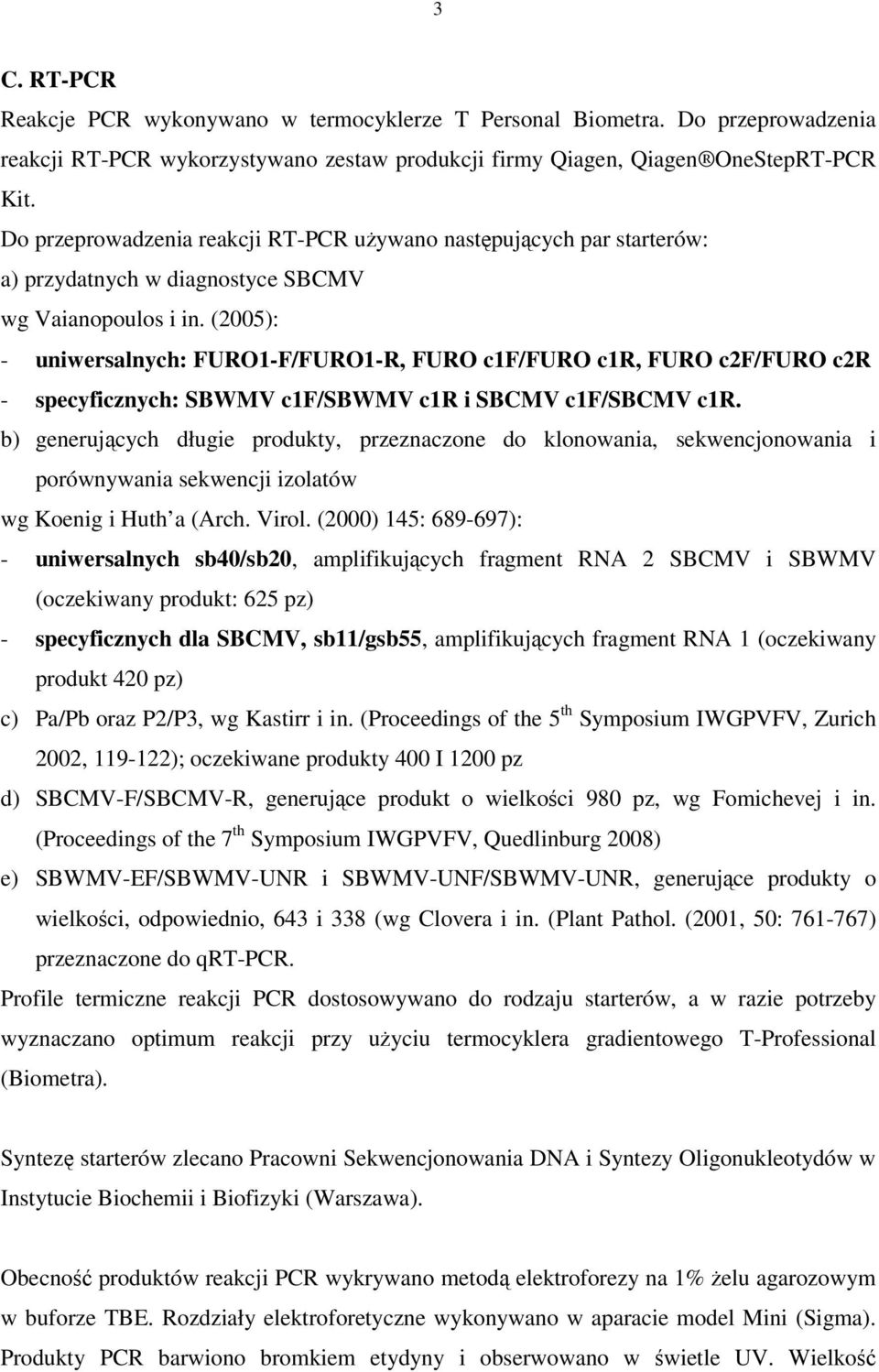 (2005): - uniwersalnych: FURO1-F/FURO1-R, FURO c1f/furo c1r, FURO c2f/furo c2r - specyficznych: SBWMV c1f/sbwmv c1r i SBCMV c1f/sbcmv c1r.