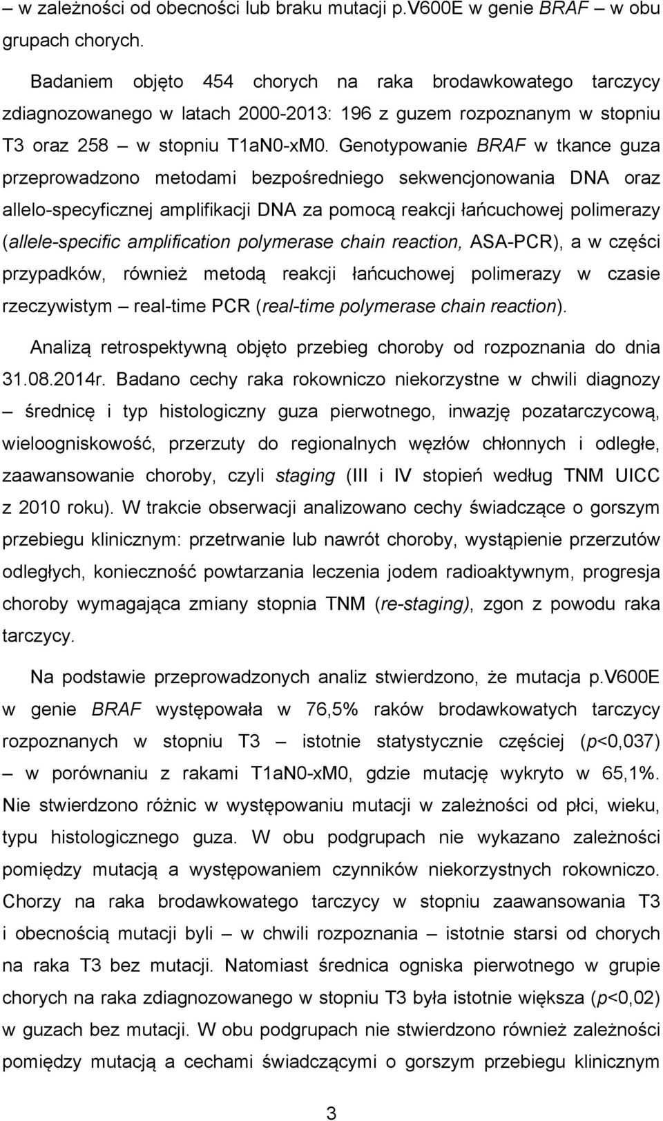 Genotypowanie BRAF w tkance guza przeprowadzono metodami bezpośredniego sekwencjonowania DNA oraz allelo-specyficznej amplifikacji DNA za pomocą reakcji łańcuchowej polimerazy (allele-specific