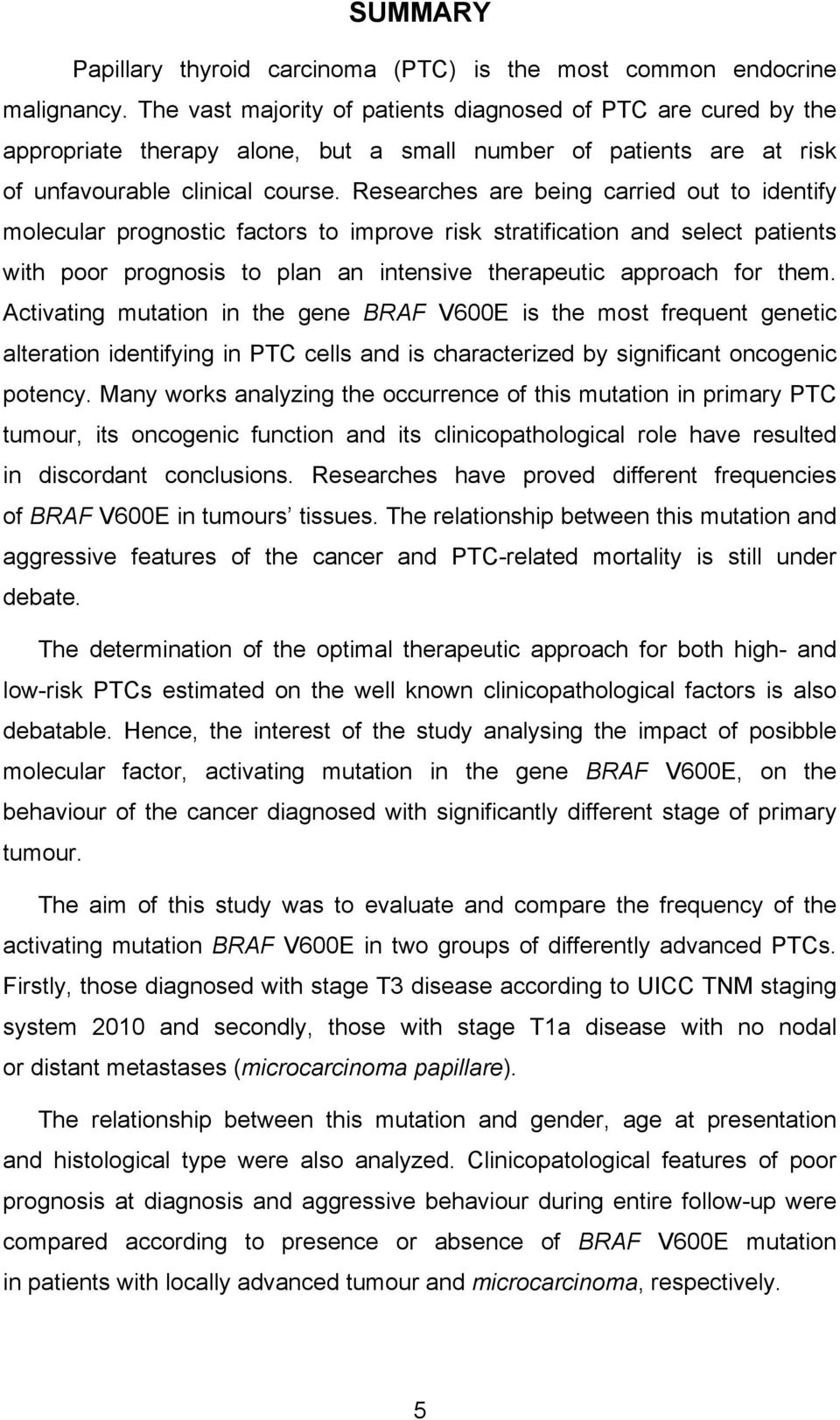 Researches are being carried out to identify molecular prognostic factors to improve risk stratification and select patients with poor prognosis to plan an intensive therapeutic approach for them.