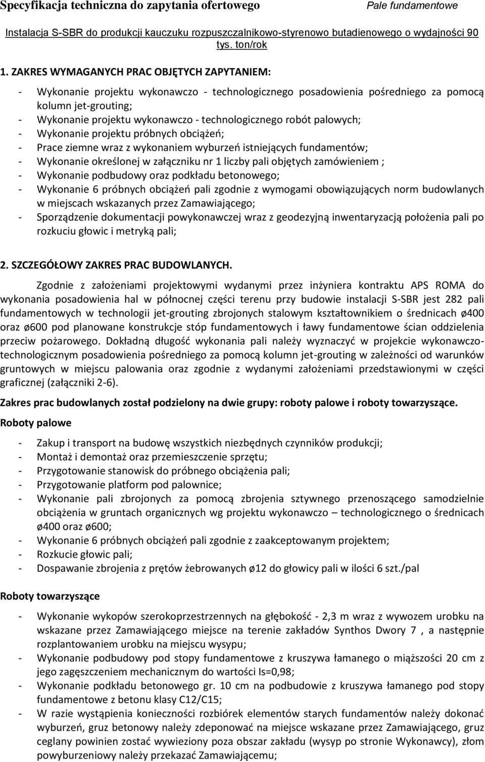 objętych zamówieniem ; - Wykonanie podbudowy oraz podkładu betonowego; - Wykonanie 6 próbnych obciążeń pali zgodnie z wymogami obowiązujących norm budowlanych w miejscach wskazanych przez