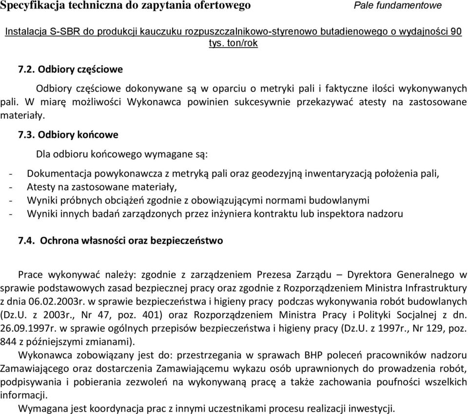 Odbiory końcowe Dla odbioru końcowego wymagane są: - Dokumentacja powykonawcza z metryką pali oraz geodezyjną inwentaryzacją położenia pali, - Atesty na zastosowane materiały, - Wyniki próbnych