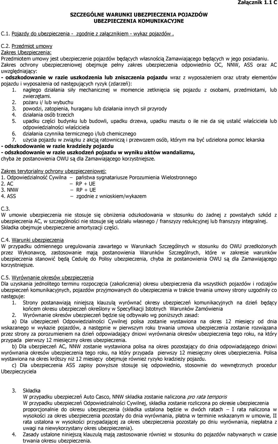 Zakres ochrony ubezpieczeniowej obejmuje pełny zakres ubezpieczenia odpowiednio OC, NNW, ASS oraz AC uwzględniający: - odszkodowanie w razie uszkodzenia lub zniszczenia pojazdu wraz z wyposaŝeniem