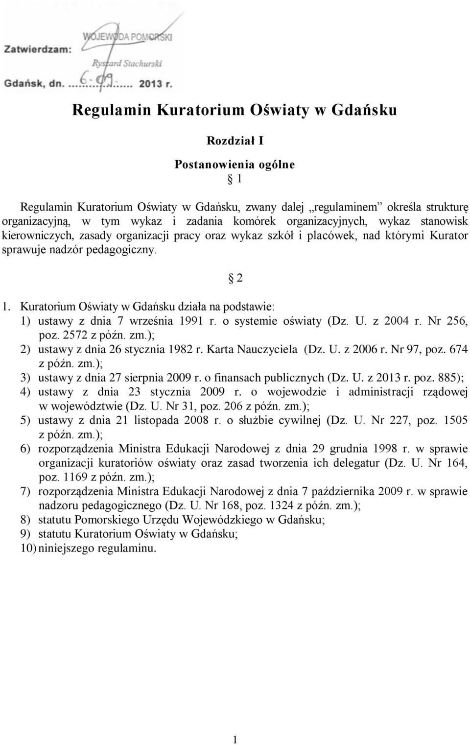 Kuratorium Oświaty w Gdańsku działa na podstawie: 1) ustawy z dnia 7 września 1991 r. o systemie oświaty (Dz. U. z 2004 r. Nr 256, poz. 2572 z późn. zm.); 2) ustawy z dnia 26 stycznia 1982 r.