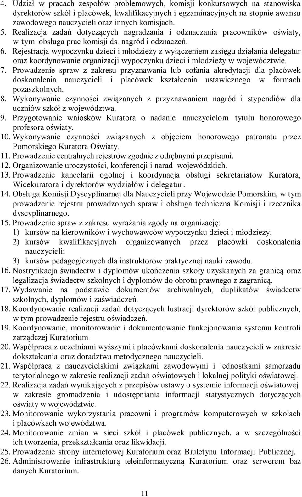 Rejestracja wypoczynku dzieci i młodzieży z wyłączeniem zasięgu działania delegatur oraz koordynowanie organizacji wypoczynku dzieci i młodzieży w województwie. 7.
