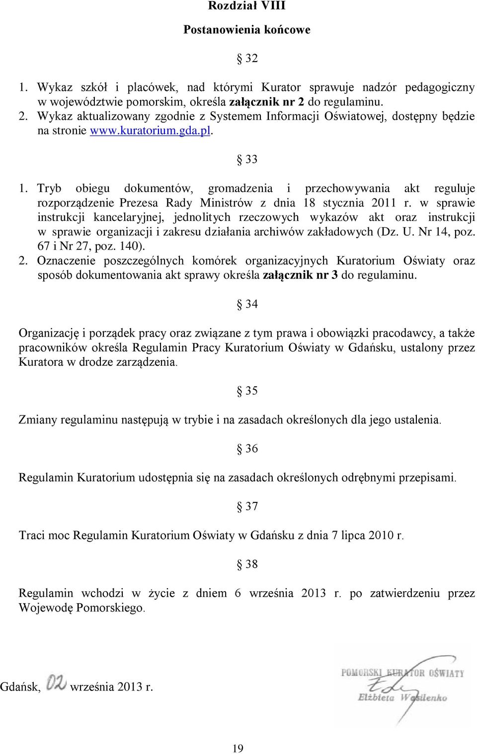 Tryb obiegu dokumentów, gromadzenia i przechowywania akt reguluje rozporządzenie Prezesa Rady Ministrów z dnia 18 stycznia 2011 r.