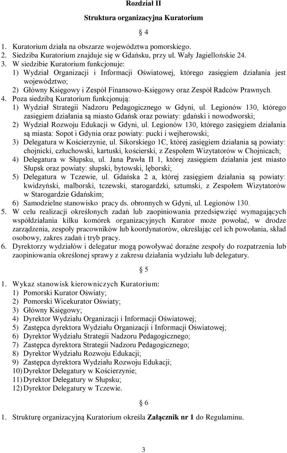 Prawnych. 4. Poza siedzibą Kuratorium funkcjonują: 1) Wydział Strategii Nadzoru Pedagogicznego w Gdyni, ul.