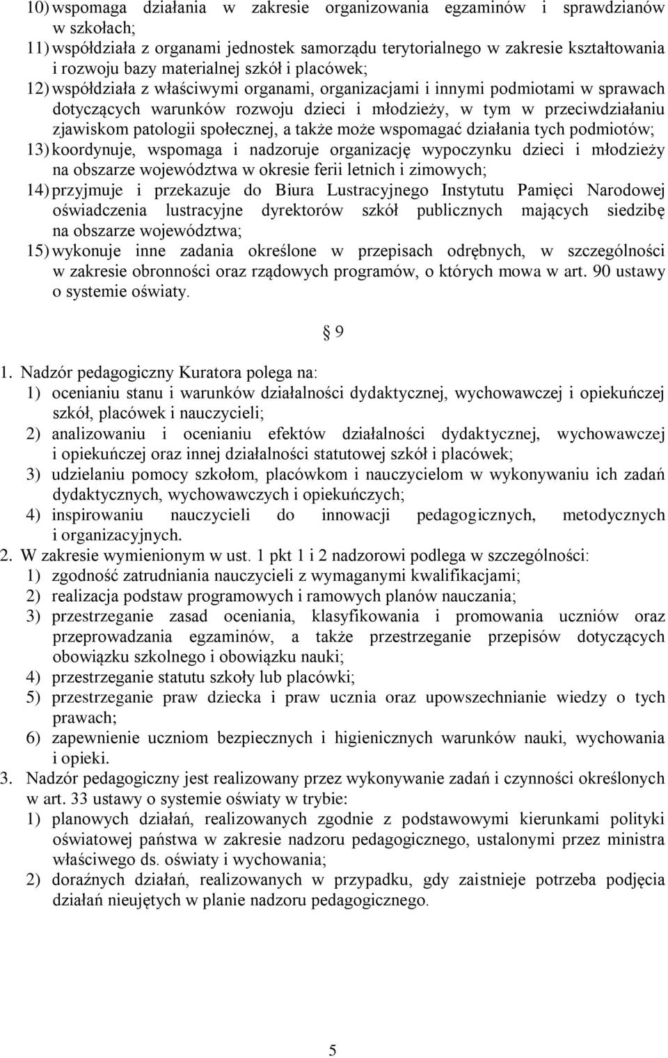 społecznej, a także może wspomagać działania tych podmiotów; 13) koordynuje, wspomaga i nadzoruje organizację wypoczynku dzieci i młodzieży na obszarze województwa w okresie ferii letnich i zimowych;