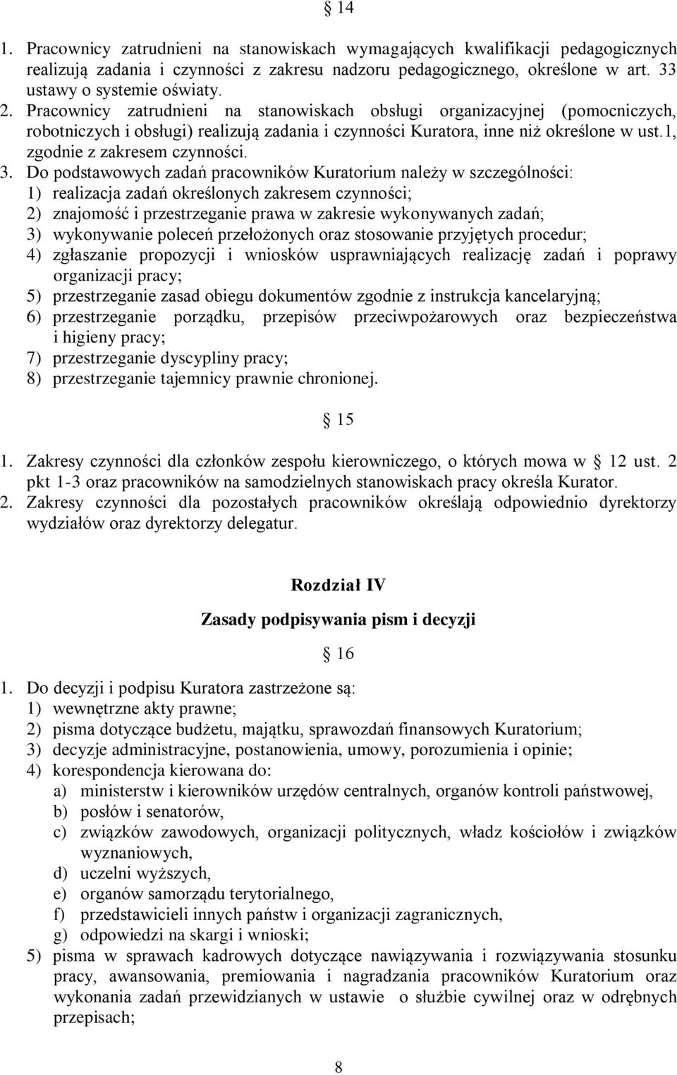 3. Do podstawowych zadań pracowników Kuratorium należy w szczególności: 1) realizacja zadań określonych zakresem czynności; 2) znajomość i przestrzeganie prawa w zakresie wykonywanych zadań; 3)