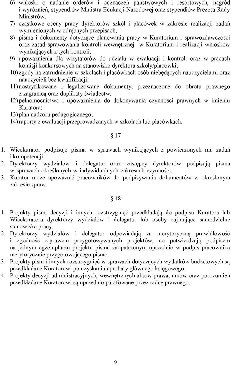 kontroli wewnętrznej w Kuratorium i realizacji wniosków wynikających z tych kontroli; 9) upoważnienia dla wizytatorów do udziału w ewaluacji i kontroli oraz w pracach komisji konkursowych na